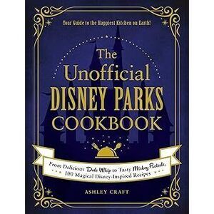 The Unofficial Disney Parks Cookbook: From Delicious Dole Whip To Tasty Mickey
